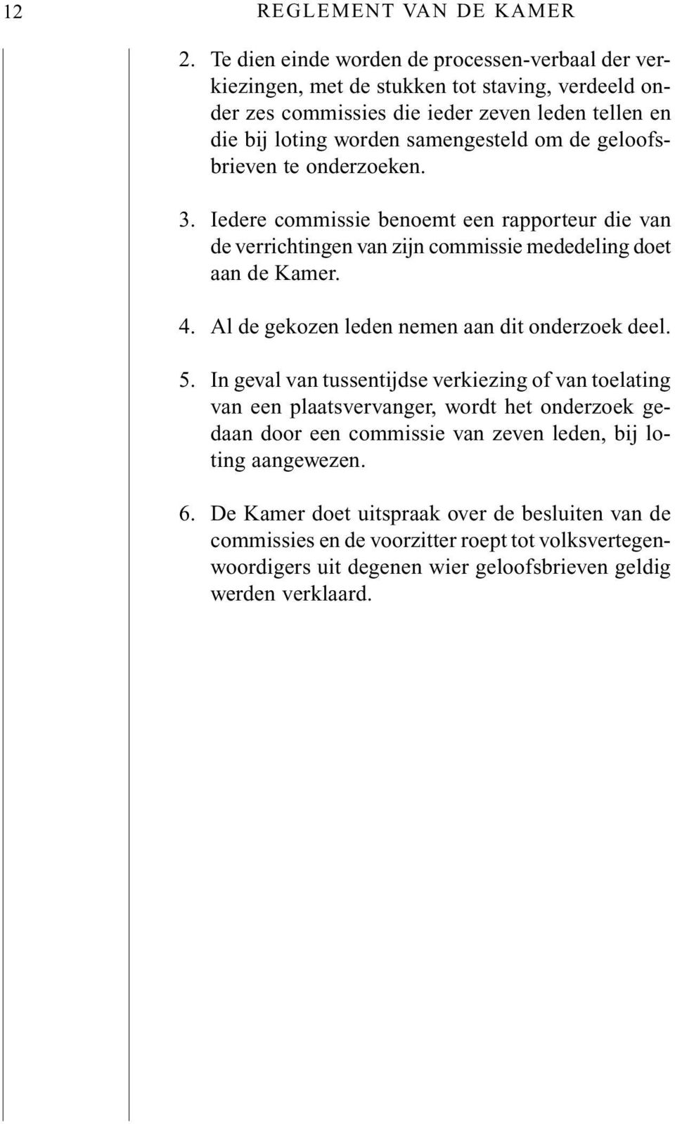 de geloofsbrieven te onderzoeken. 3. Iedere commissie benoemt een rapporteur die van de verrichtingen van zijn commissie mededeling doet aan de Kamer. 4.