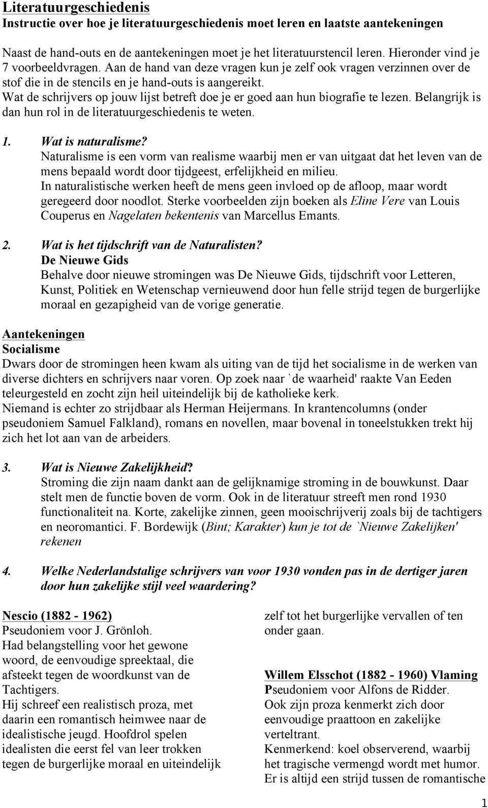 Wat de schrijvers op jouw lijst betreft doe je er goed aan hun biografie te lezen. Belangrijk is dan hun rol in de literatuurgeschiedenis te weten. 1. Wat is naturalisme?