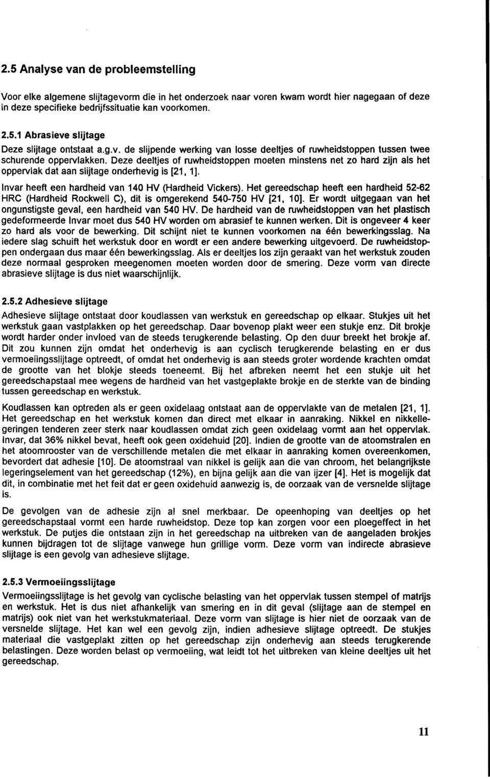 Deze deeltjes of ruwheidstoppen moeten minstens net zo hard zjjn als het oppervlak dat aan slijtage onderhevig is [21. 1]. nvar heeft een hardheid van 140 HV (Hardheid Vickers).