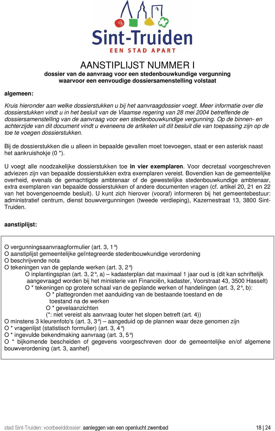 Meer informatie over die dossierstukken vindt u in het besluit van de Vlaamse regering van 28 mei 2004 betreffende de dossiersamenstelling van de aanvraag voor een stedenbouwkundige vergunning.