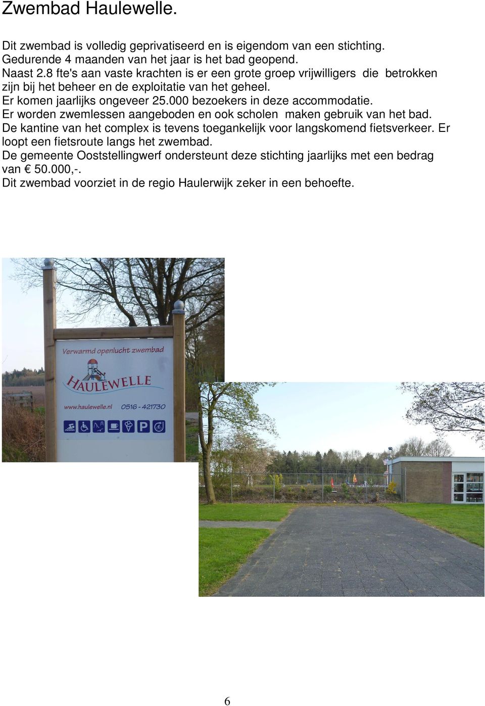 000 bezoekers in deze accommodatie. Er worden zwemlessen aangeboden en ook scholen maken gebruik van het bad.