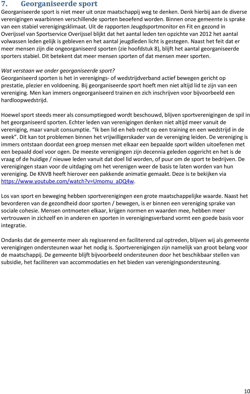 Uit de rapporten Jeugdsportmonitor en Fit en gezond in Overijssel van Sportservice Overijssel blijkt dat het aantal leden ten opzichte van 2012 het aantal volwassen leden gelijk is gebleven en het