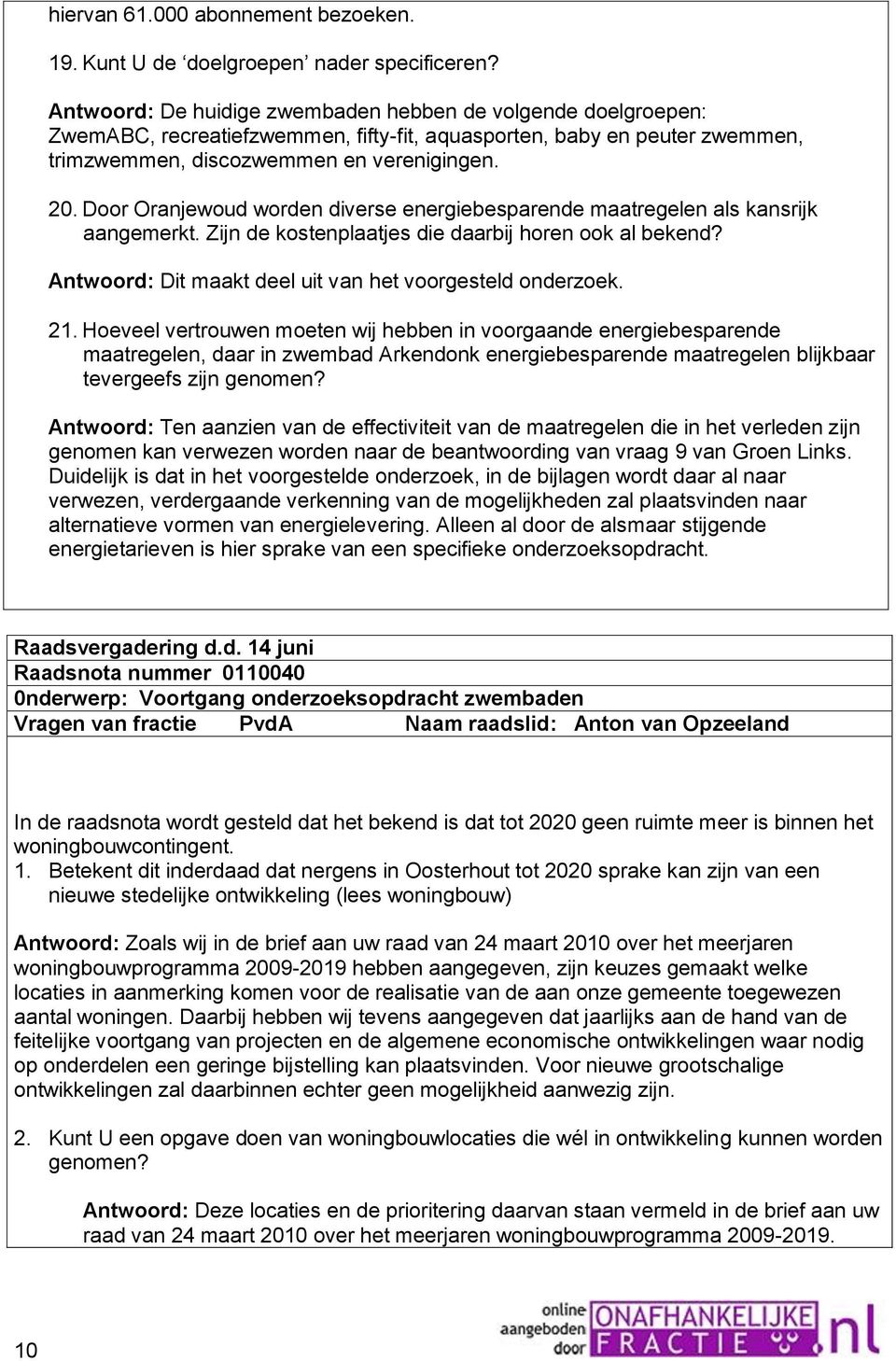 Door Oranjewoud worden diverse energiebesparende maatregelen als kansrijk aangemerkt. Zijn de kostenplaatjes die daarbij horen ook al bekend?