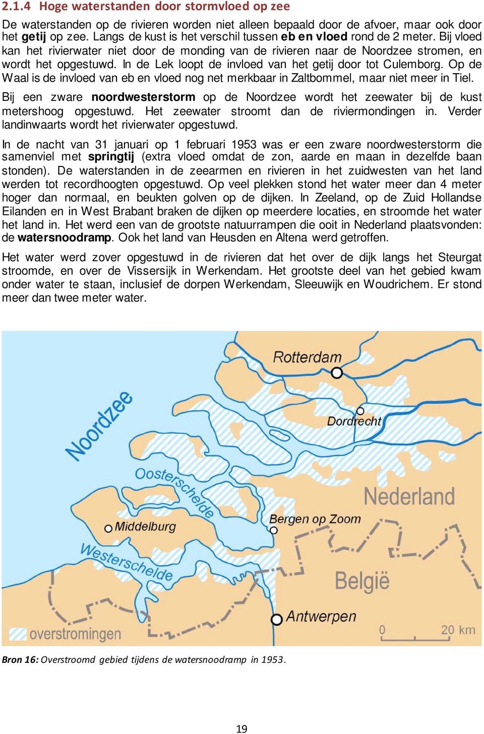 In de Lek loopt de invloed van het getij door tot Culemborg. Op de Waal is de invloed van eb en vloed nog net merkbaar in Zaltbommel, maar niet meer in Tiel.