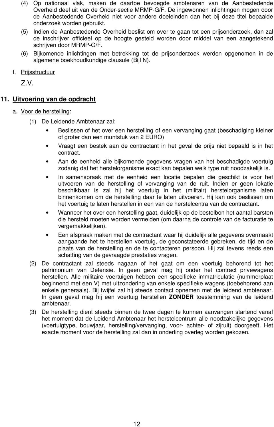 (5) Indien de Aanbestedende Overheid beslist om over te gaan tot een prijsonderzoek, dan zal de inschrijver officieel op de hoogte gesteld worden door middel van een aangetekend schrijven door