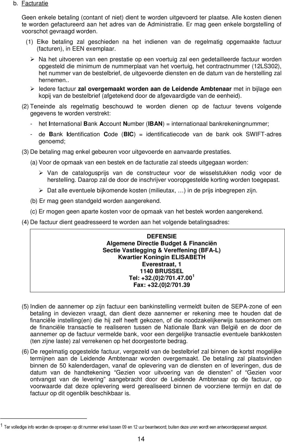 Na het uitvoeren van een prestatie op een voertuig zal een gedetailleerde factuur worden opgesteld die minimum de nummerplaat van het voertuig, het contractnummer (12LS302), het nummer van de