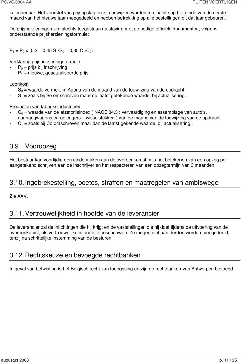 De prijsherzieningen zijn slechts toegestaan na staving met de nodige officiële documenten, volgens onderstaande prijsherzieningsformule: P 1 = P 0 x (0,2 + 0,45 S 1 /S 0 + 0,35 C 1 /C 0 ) Verklaring