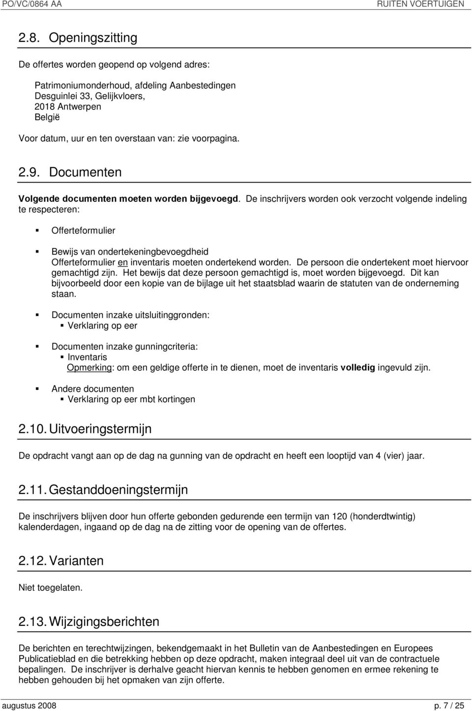 De inschrijvers worden ook verzocht volgende indeling te respecteren: Offerteformulier Bewijs van ondertekeningbevoegdheid Offerteformulier en inventaris moeten ondertekend worden.