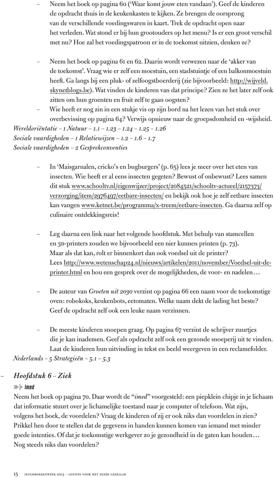 Neem het boek op pagina 61 en 62. Daarin wordt verwezen naar de akker van de toekomst. Vraag wie er zelf een moestuin, een stadstuintje of een balkonmoestuin heeft.