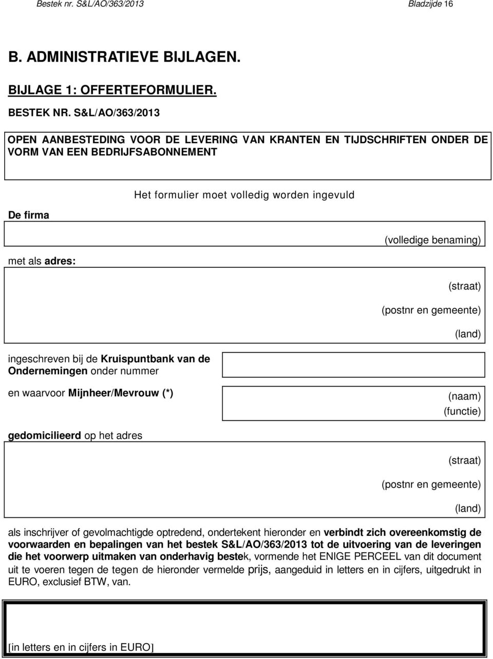 onder nummer Het formulier moet volledig worden ingevuld (volledige benaming) (straat) (postnr en gemeente) (land) en waarvoor Mijnheer/Mevrouw (*) (naam) (functie) gedomicilieerd op het adres