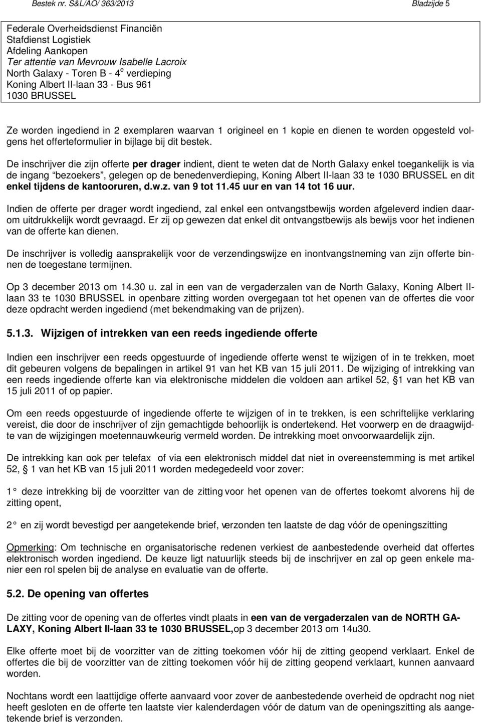 II-laan 33 - Bus 961 1030 BRUSSEL Ze worden ingediend in 2 exemplaren waarvan 1 origineel en 1 kopie en dienen te worden opgesteld volgens het offerteformulier in bijlage bij dit bestek.