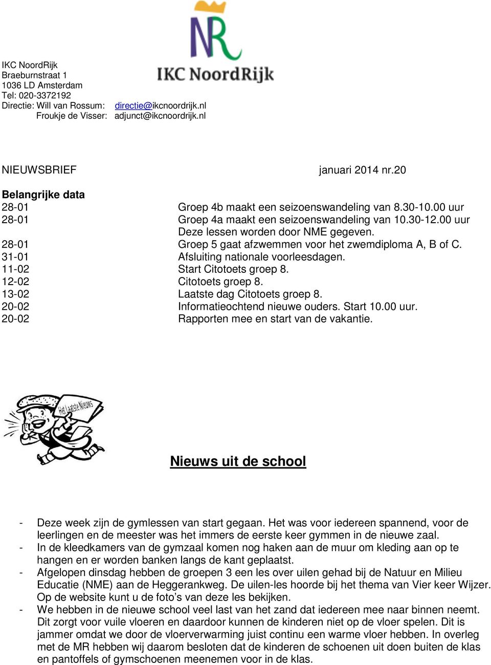 28-01 Groep 5 gaat afzwemmen voor het zwemdiploma A, B of C. 31-01 Afsluiting nationale voorleesdagen. 11-02 Start Citotoets groep 8. 12-02 Citotoets groep 8. 13-02 Laatste dag Citotoets groep 8.