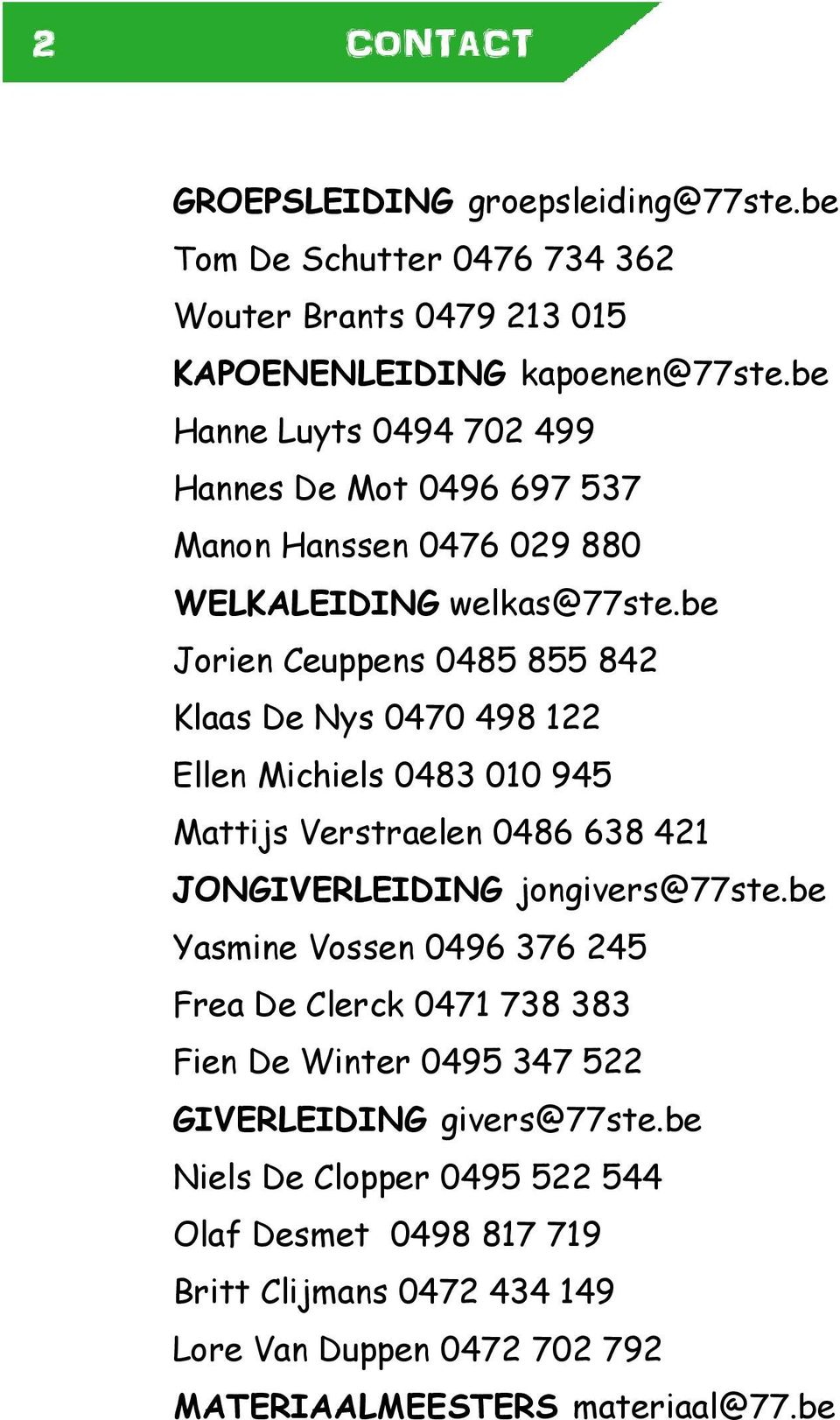 be Jorien Ceuppens 0485 855 842 Klaas De Nys 0470 498 122 Ellen Michiels 0483 010 945 Mattijs Verstraelen 0486 638 421 JONGIVERLEIDING jongivers@77ste.