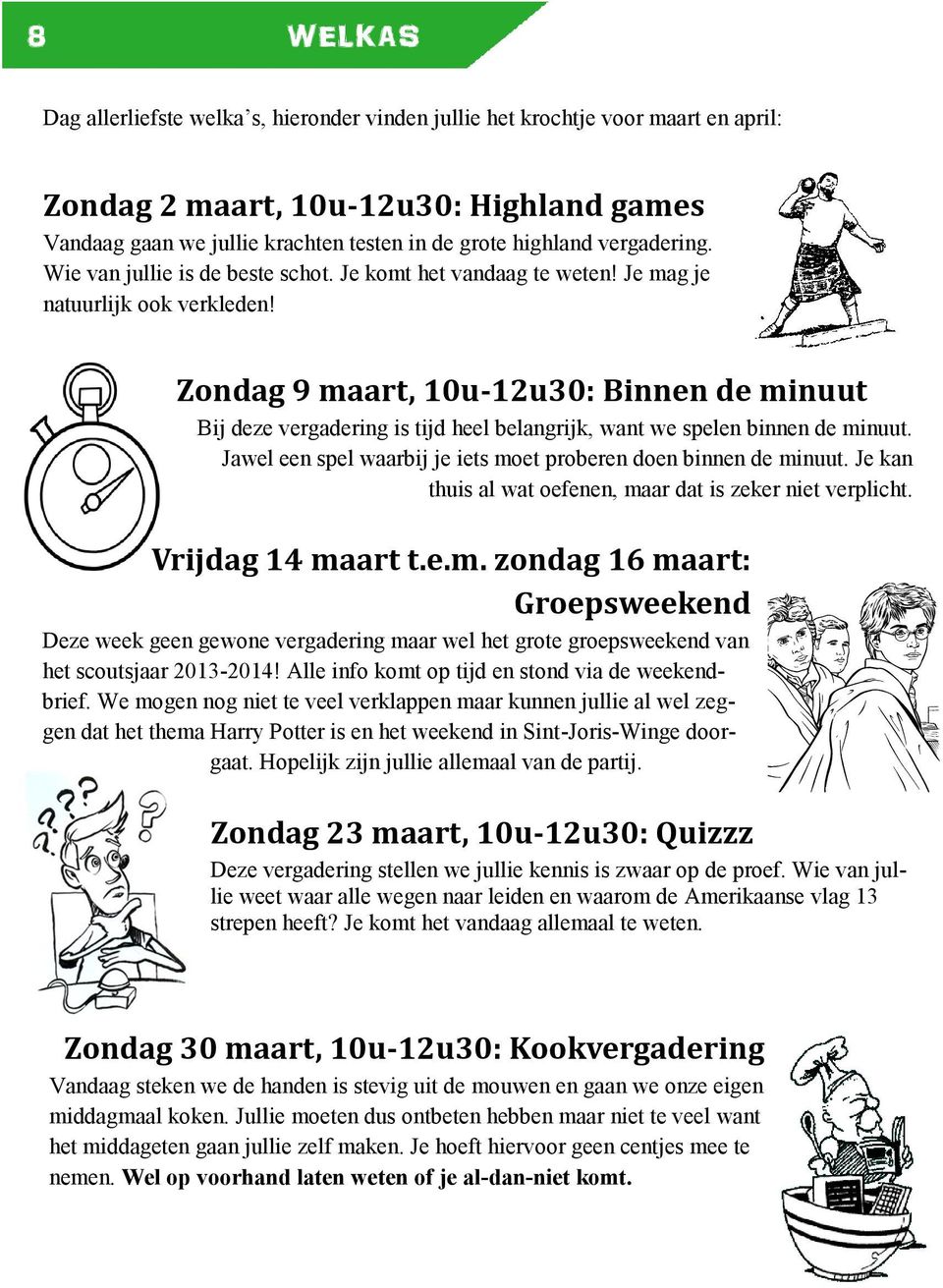 Zondag 9 maart, 10u-12u30: Binnen de minuut Bij deze vergadering is tijd heel belangrijk, want we spelen binnen de minuut. Jawel een spel waarbij je iets moet proberen doen binnen de minuut.