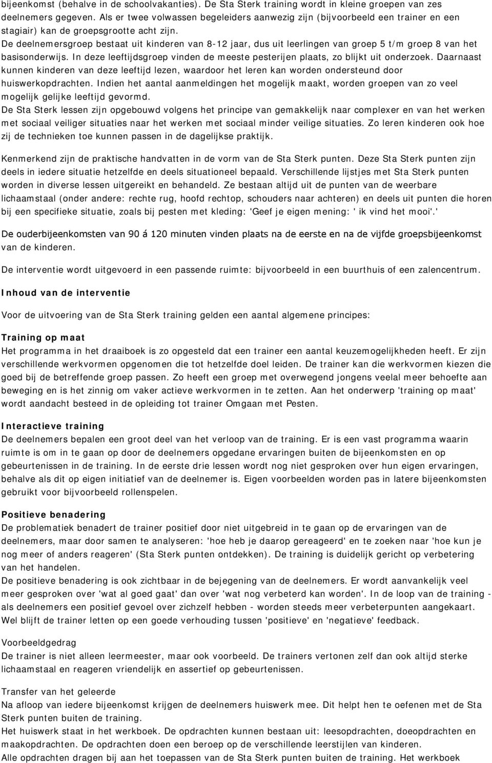 De deelnemersgroep bestaat uit kinderen van 8-12 jaar, dus uit leerlingen van groep 5 t/m groep 8 van het basisonderwijs.