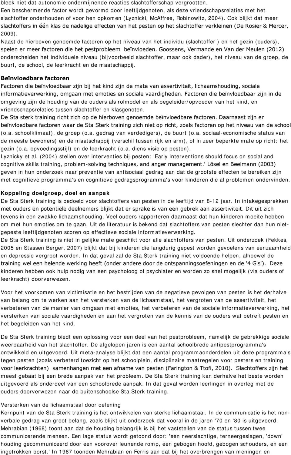 Ook blijkt dat meer slachtoffers in één klas de nadelige effecten van het pesten op het slachtoffer verkleinen (De Rosier & Mercer, 2009).