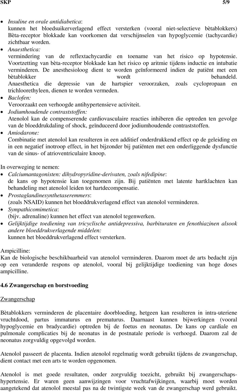 Voortzetting van bèta-receptor blokkade kan het risico op aritmie tijdens inductie en intubatie verminderen.