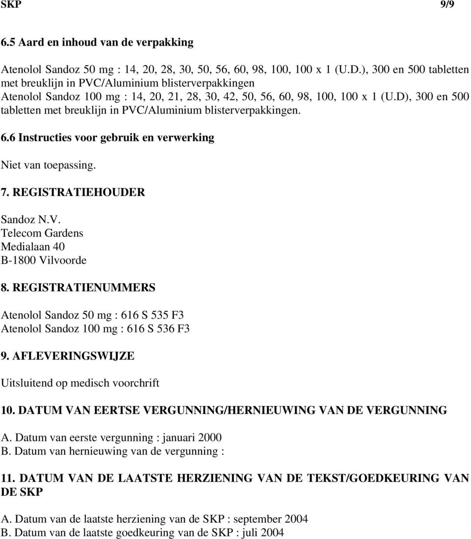 D), 300 en 500 tabletten met breuklijn in PVC/Aluminium blisterverpakkingen. 6.6 Instructies voor gebruik en verwerking Niet van toepassing. 7. REGISTRATIEHOUDER Sandoz N.V. Telecom Gardens Medialaan 40 B-1800 Vilvoorde 8.