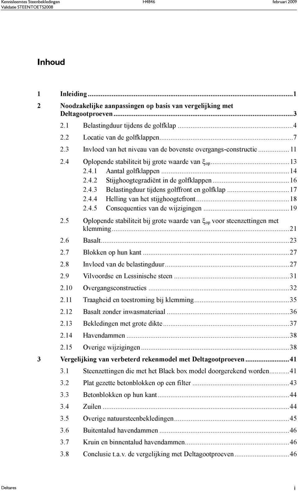 .... Stijghoogtegradiënt in de golfklappen...6..3 Belastingduur tijdens golffront en golfklap...7.. Helling van het stijghoogtefront...8..5 Consequenties van de wijzigingen...9.