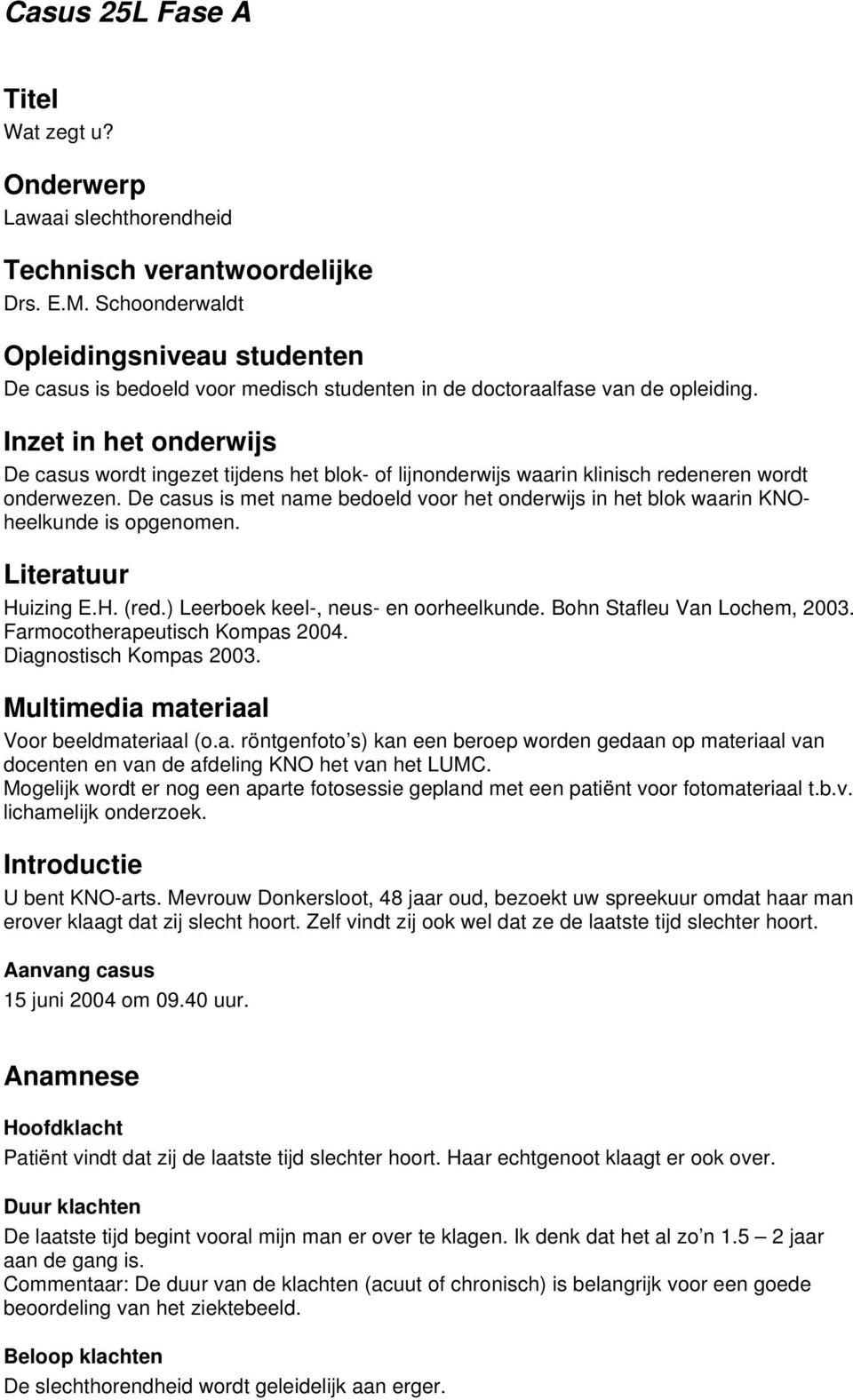 Inzet in het onderwijs De casus wordt ingezet tijdens het blok- of lijnonderwijs waarin klinisch redeneren wordt onderwezen.