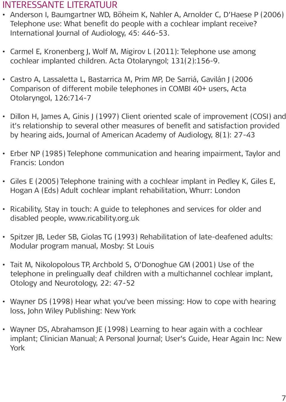 Castro A, Lassaletta L, Bastarrica M, Prim MP, De Sarriá, Gavilán J (2006 Comparison of different mobile telephones in COMBI 40+ users, Acta Otolaryngol, 126:714-7 Dillon H, James A, Ginis J (1997)