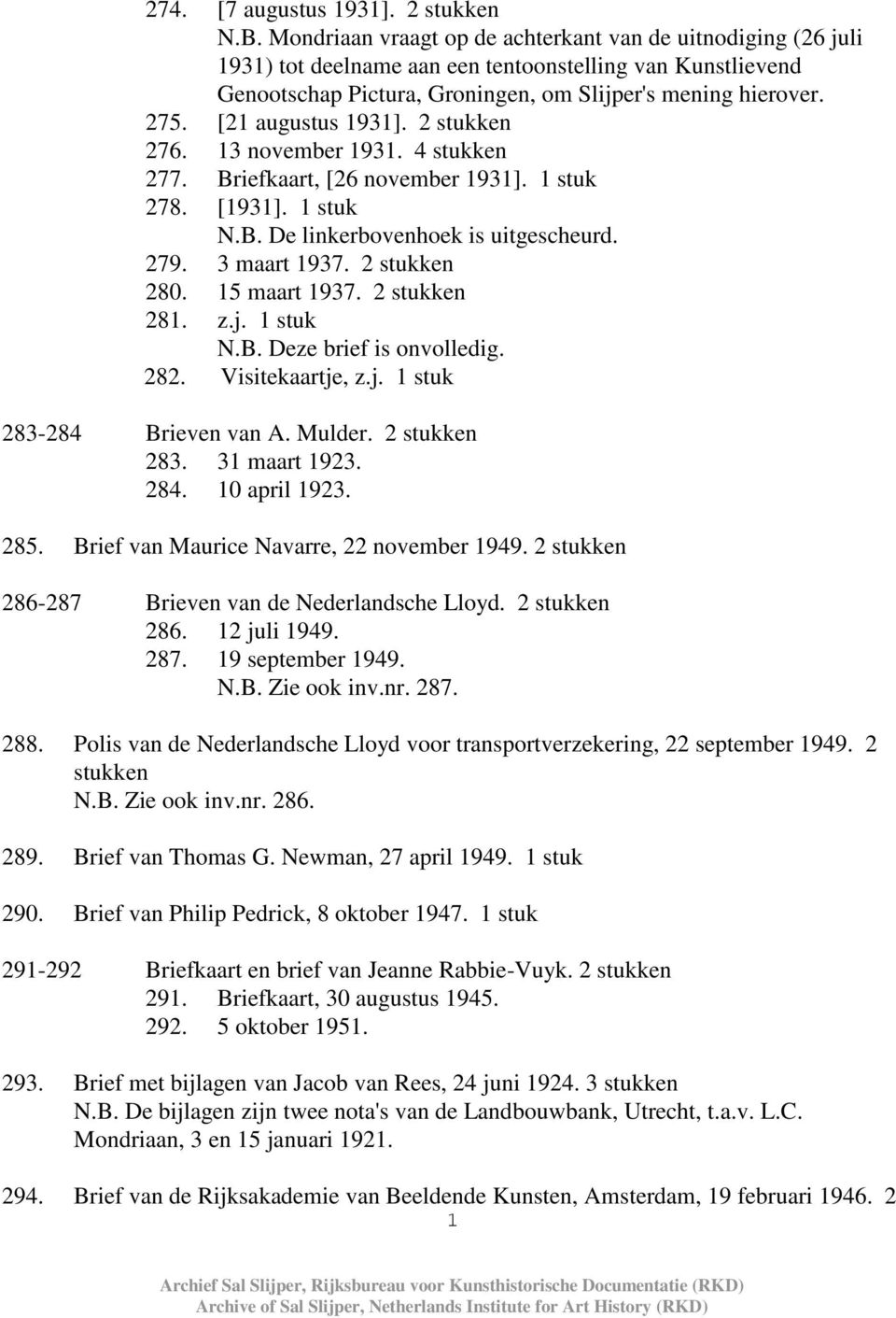 [21 augustus 1931]. 2 stukken 276. 13 november 1931. 4 stukken 277. Briefkaart, [26 november 1931]. 1 stuk 278. [1931]. 1 stuk N.B. De linkerbovenhoek is uitgescheurd. 279. 3 maart 1937.