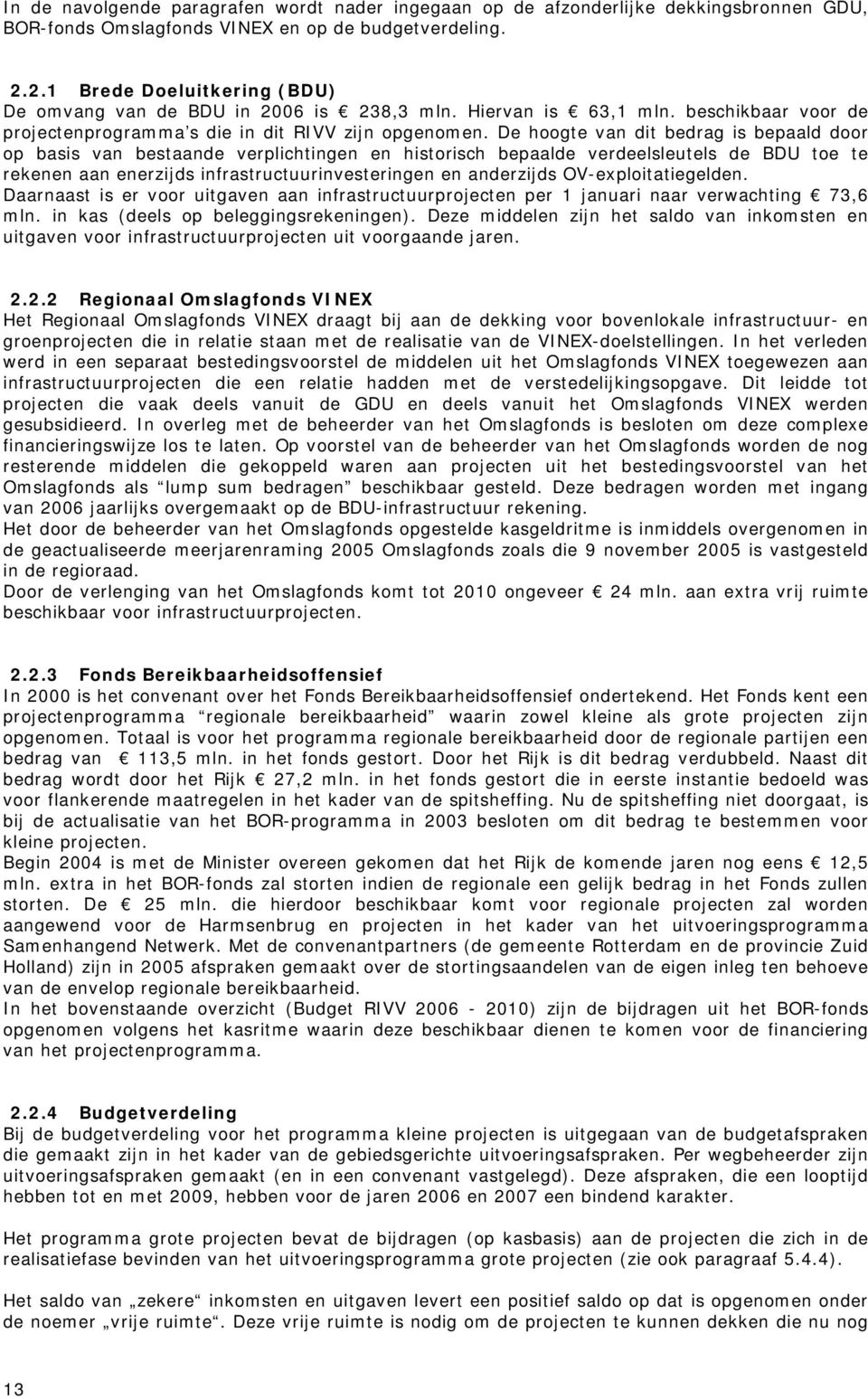 De hoogte van dit bedrag is bepaald door op basis van bestaande verplichtingen en historisch bepaalde verdeelsleutels de BDU toe te rekenen aan enerzijds infrastructuurinvesteringen en anderzijds