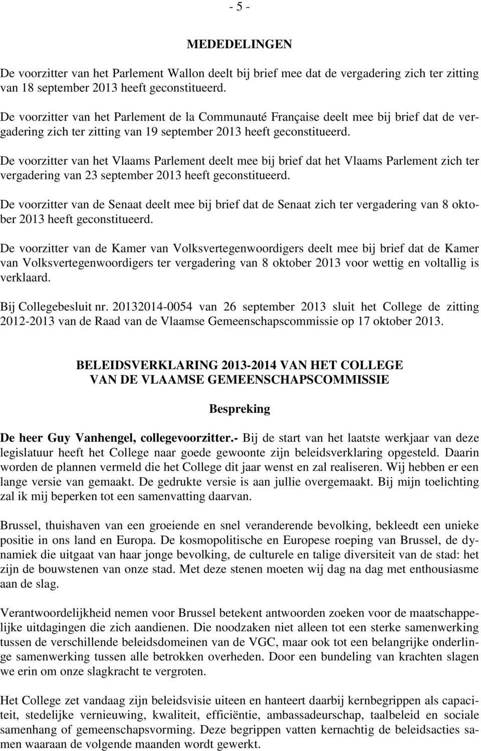 De voorzitter van het Vlaams Parlement deelt mee bij brief dat het Vlaams Parlement zich ter vergadering van 23 september 2013 heeft geconstitueerd.