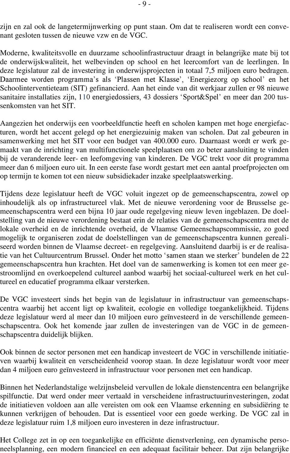 In deze legislatuur zal de investering in onderwijsprojecten in totaal 7,5 miljoen euro bedragen.