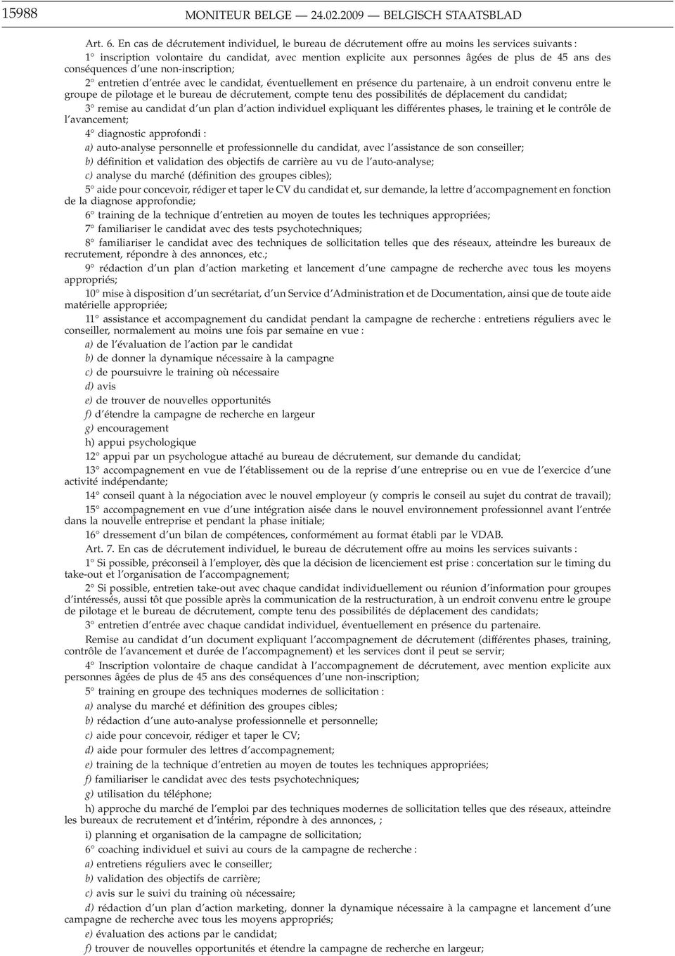 des conséquences d une non-inscription; 2 entretien d entrée avec le candidat, éventuellement en présence du partenaire, à un endroit convenu entre le groupe de pilotage et le bureau de décrutement,