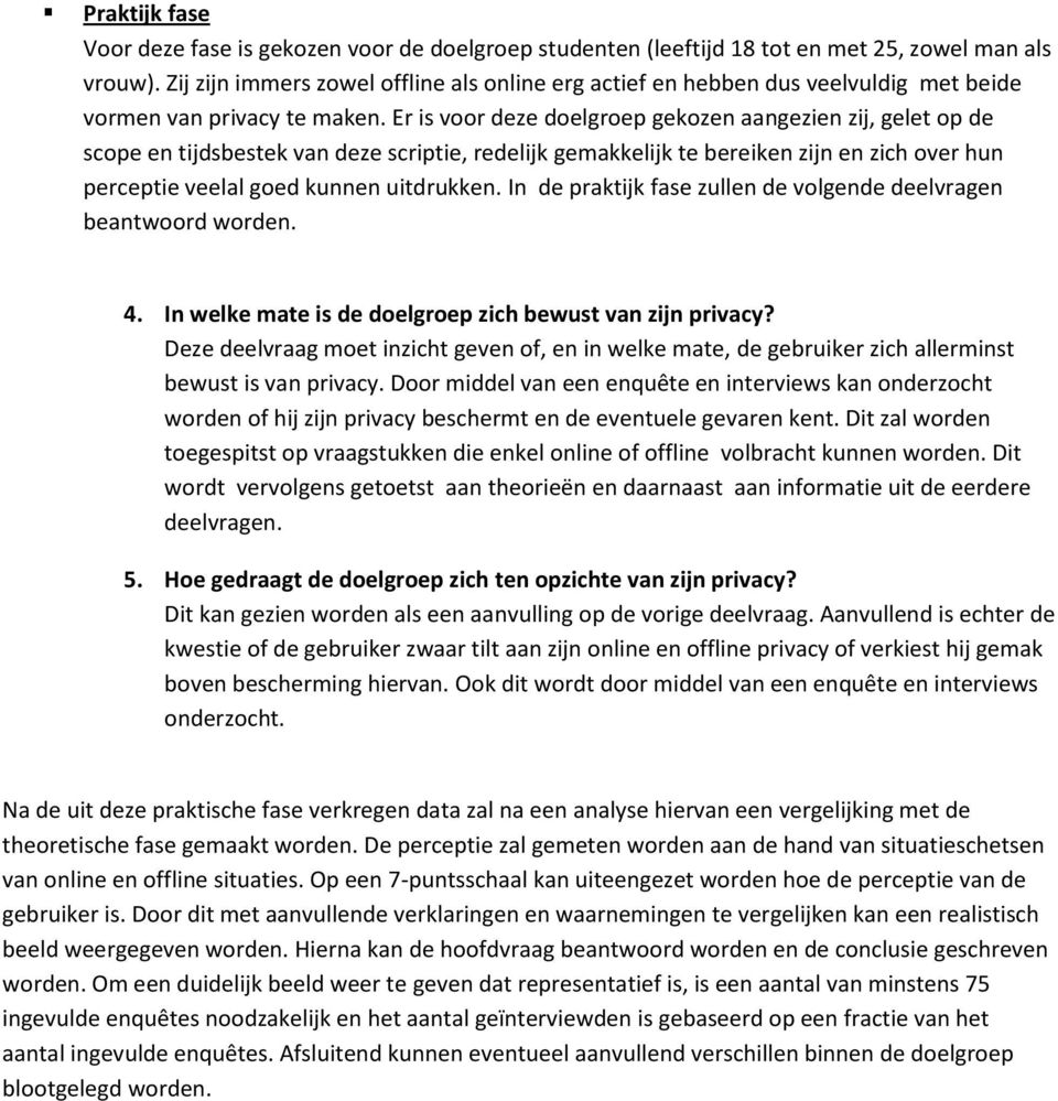 Er is voor deze doelgroep gekozen aangezien zij, gelet op de scope en tijdsbestek van deze scriptie, redelijk gemakkelijk te bereiken zijn en zich over hun perceptie veelal goed kunnen uitdrukken.