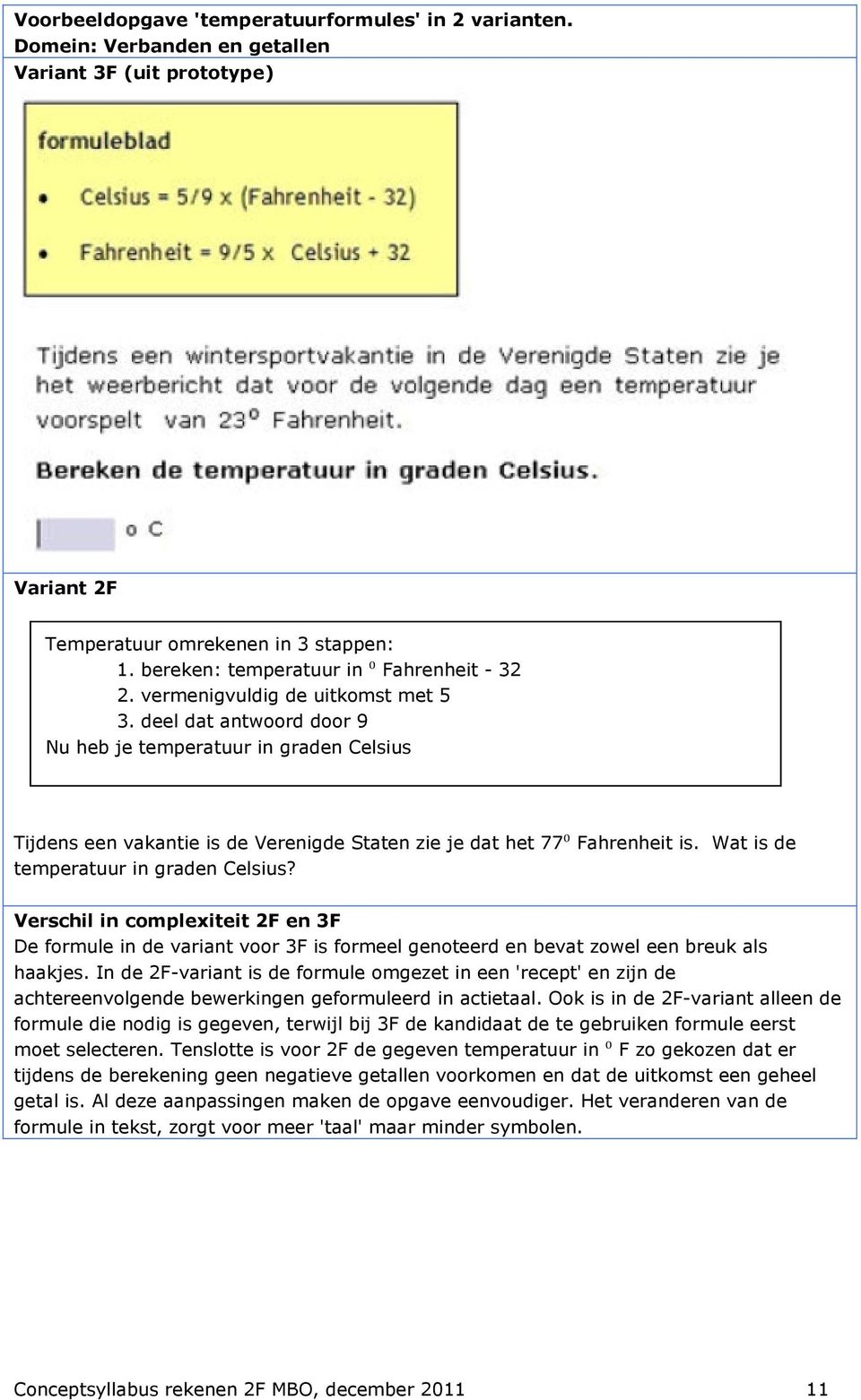 deel dat antwoord door 9 Nu heb je temperatuur in graden Celsius Tijdens een vakantie is de Verenigde Staten zie je dat het 77⁰ Fahrenheit is. Wat is de temperatuur in graden Celsius?