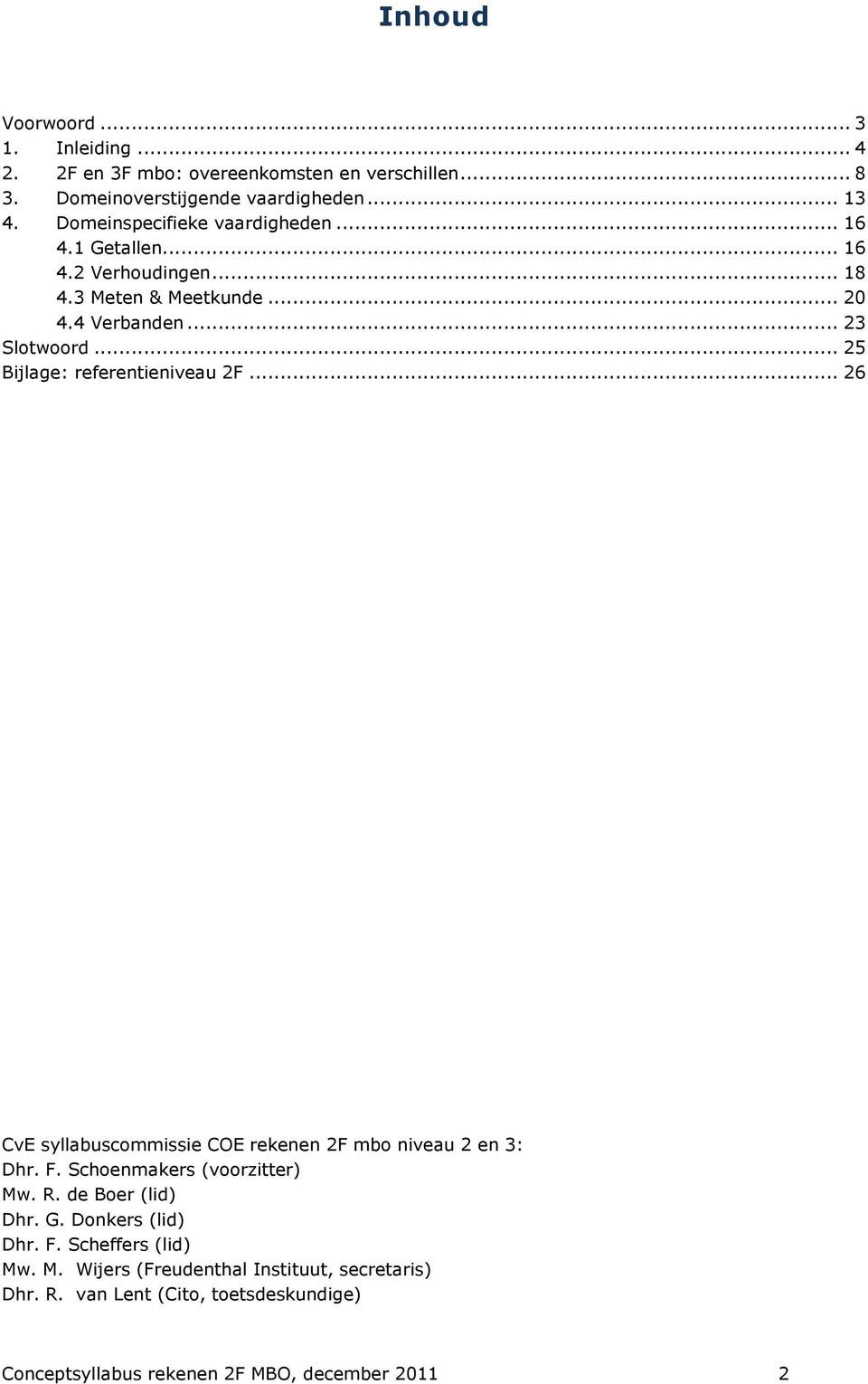 .. 25 Bijlage: referentieniveau 2F... 26 CvE syllabuscommissie COE rekenen 2F mbo niveau 2 en 3: Dhr. F. Schoenmakers (voorzitter) Mw. R.