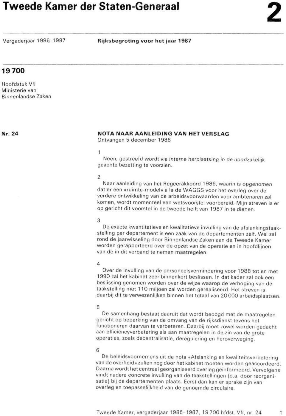 2 Naar aanleiding van het Regeerakkoord 1986, waarin is opgenomen dat er een «ruimte-model» a la de WAGGS voor het overleg over de verdere ontwikkeling van de arbeidsvoorwaarden voor ambtenaren zal