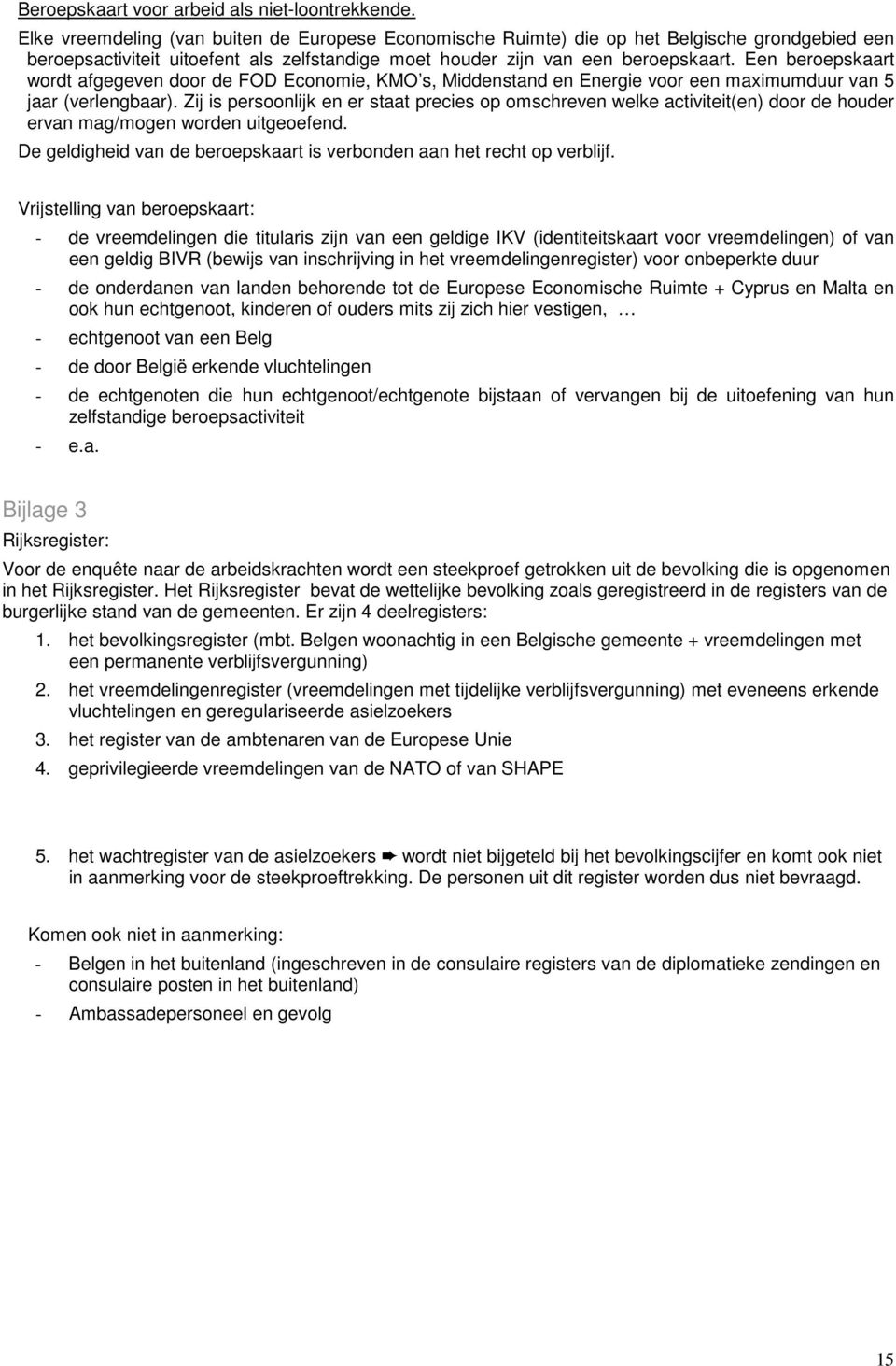 Een beroepskaart wordt afgegeven door de FOD Economie, KMO s, Middenstand en Energie voor een maximumduur van 5 jaar (verlengbaar).