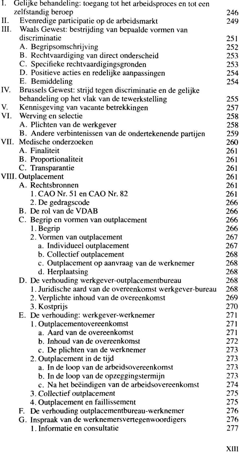 Positieve acties en redelijke aanpassingen 254 E. Bemiddeling 254 IV. Brussels Gewest: strijd tegen discriminatie en de gelijke behandeling op het vlak van de tewerkstelling 255 V.