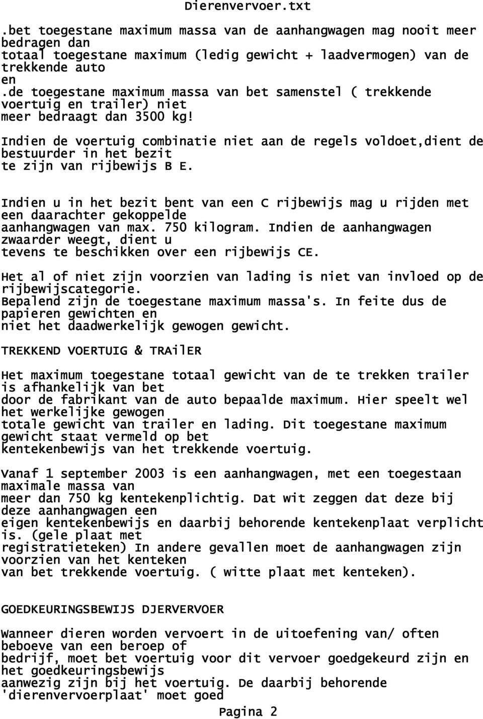 Indien de voertuig combinatie niet aan de regels voldoet,dient de bestuurder in het bezit te zijn van rijbewijs B E.