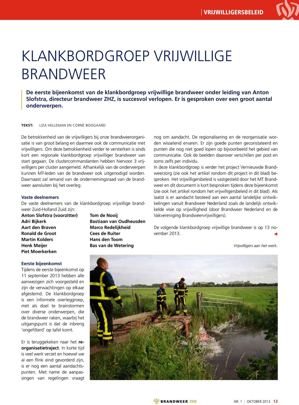 Liza Helleman en Corné Boogaard De betrokkenheid van de vrijwilligers bij onze brandweerorganisatie is van groot belang en daarmee ook de communicatie met vrijwilligers.