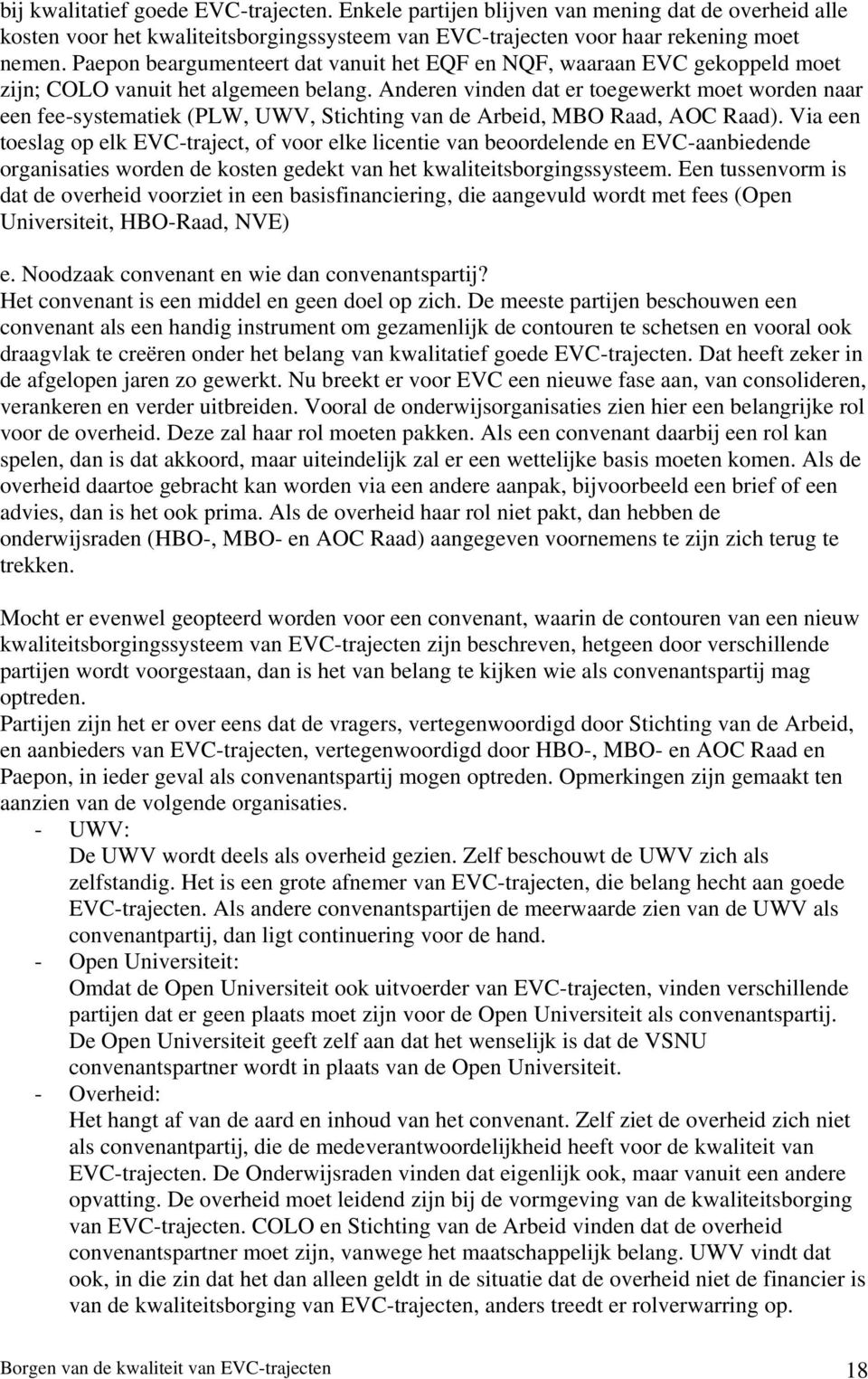 Anderen vinden dat er toegewerkt moet worden naar een fee-systematiek (PLW, UWV, Stichting van de Arbeid, MBO Raad, AOC Raad).