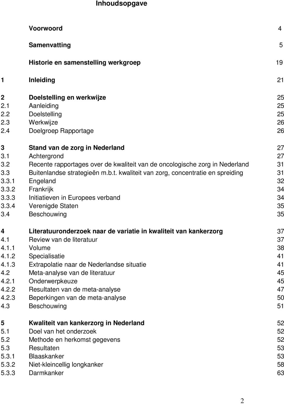 3.1 Engeland 32 3.3.2 Frankrijk 34 3.3.3 Initiatieven in Europees verband 34 3.3.4 Verenigde Staten 35 3.4 Beschouwing 35 4 Literatuuronderzoek naar de variatie in kwaliteit van kankerzorg 37 4.