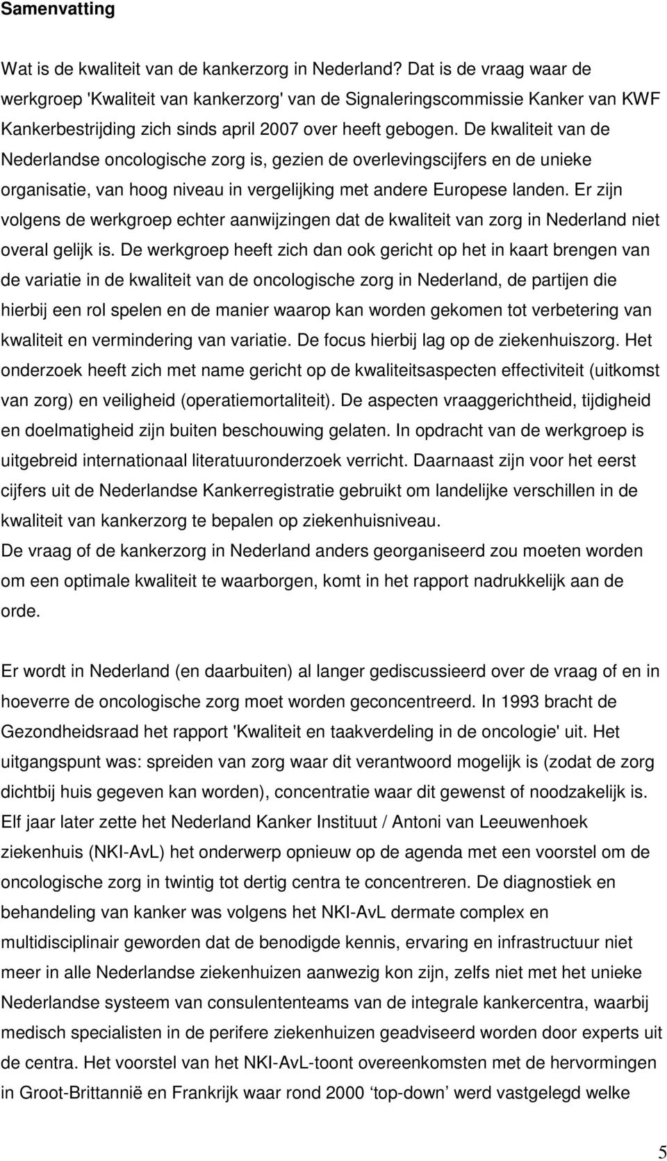 De kwaliteit van de Nederlandse oncologische zorg is, gezien de overlevingscijfers en de unieke organisatie, van hoog niveau in vergelijking met andere Europese landen.