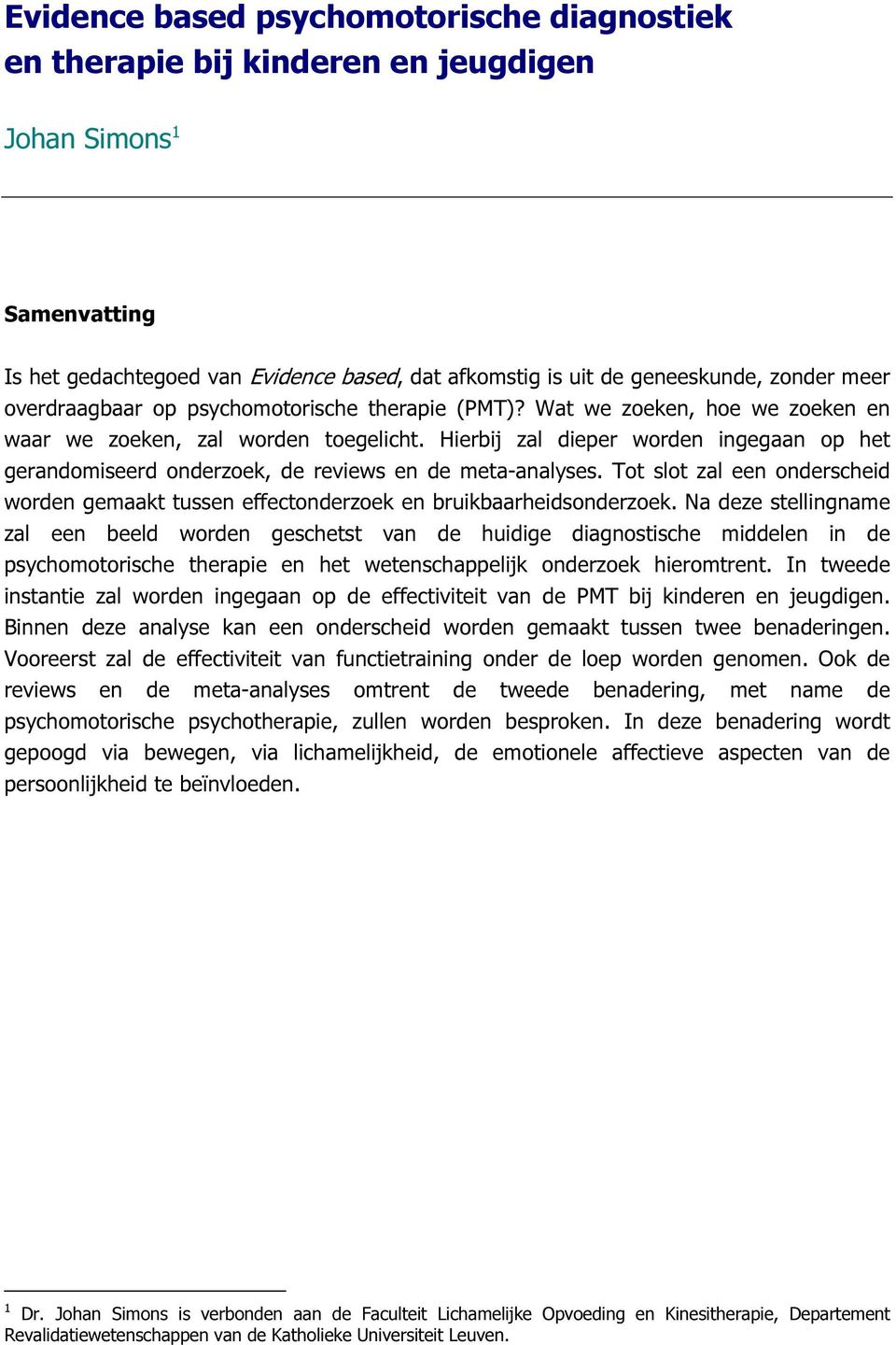 Hierbij zal dieper worden ingegaan op het gerandomiseerd onderzoek, de reviews en de meta-analyses. Tot slot zal een onderscheid worden gemaakt tussen effectonderzoek en bruikbaarheidsonderzoek.