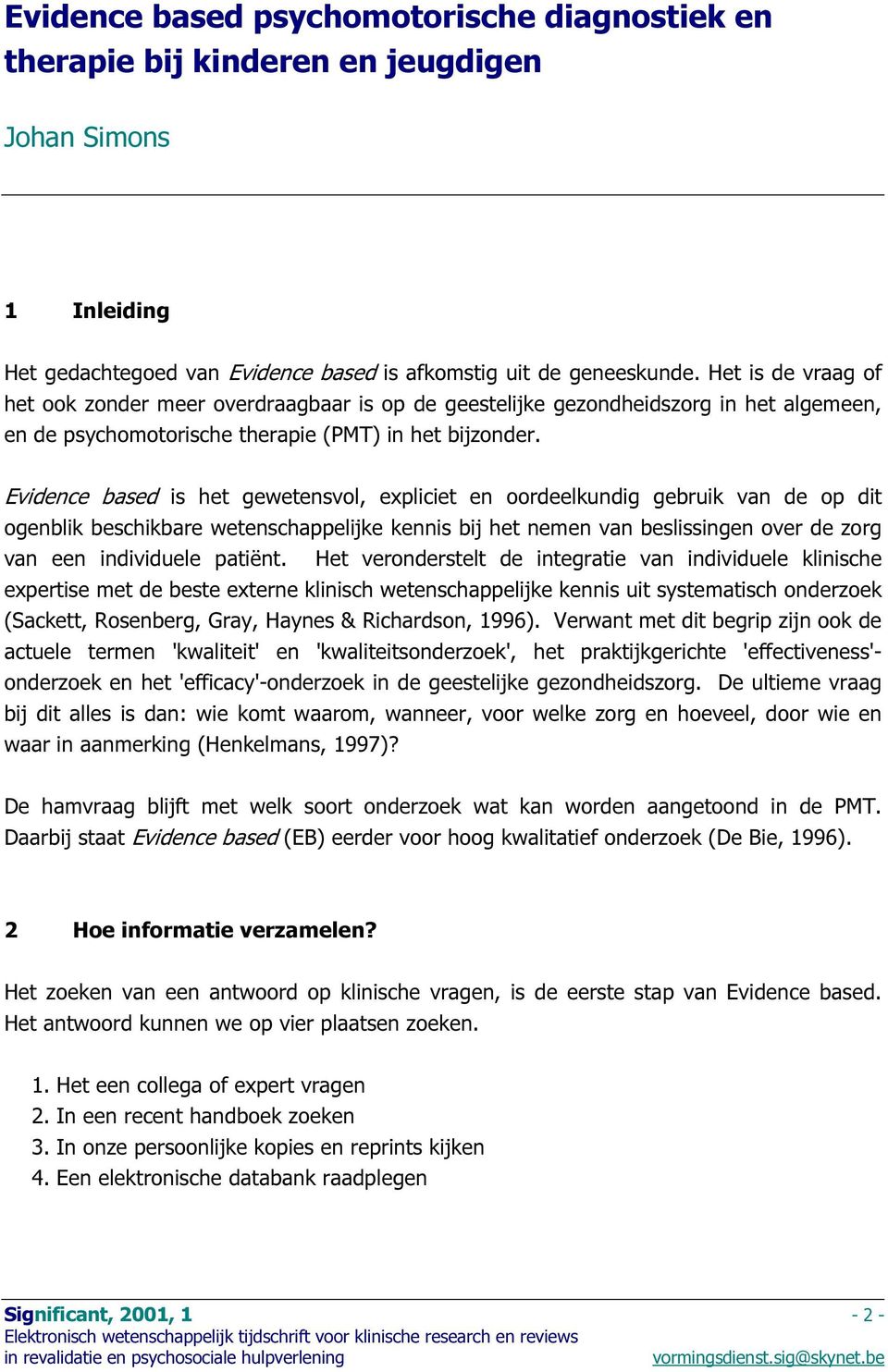 Evidence based is het gewetensvol, expliciet en oordeelkundig gebruik van de op dit ogenblik beschikbare wetenschappelijke kennis bij het nemen van beslissingen over de zorg van een individuele