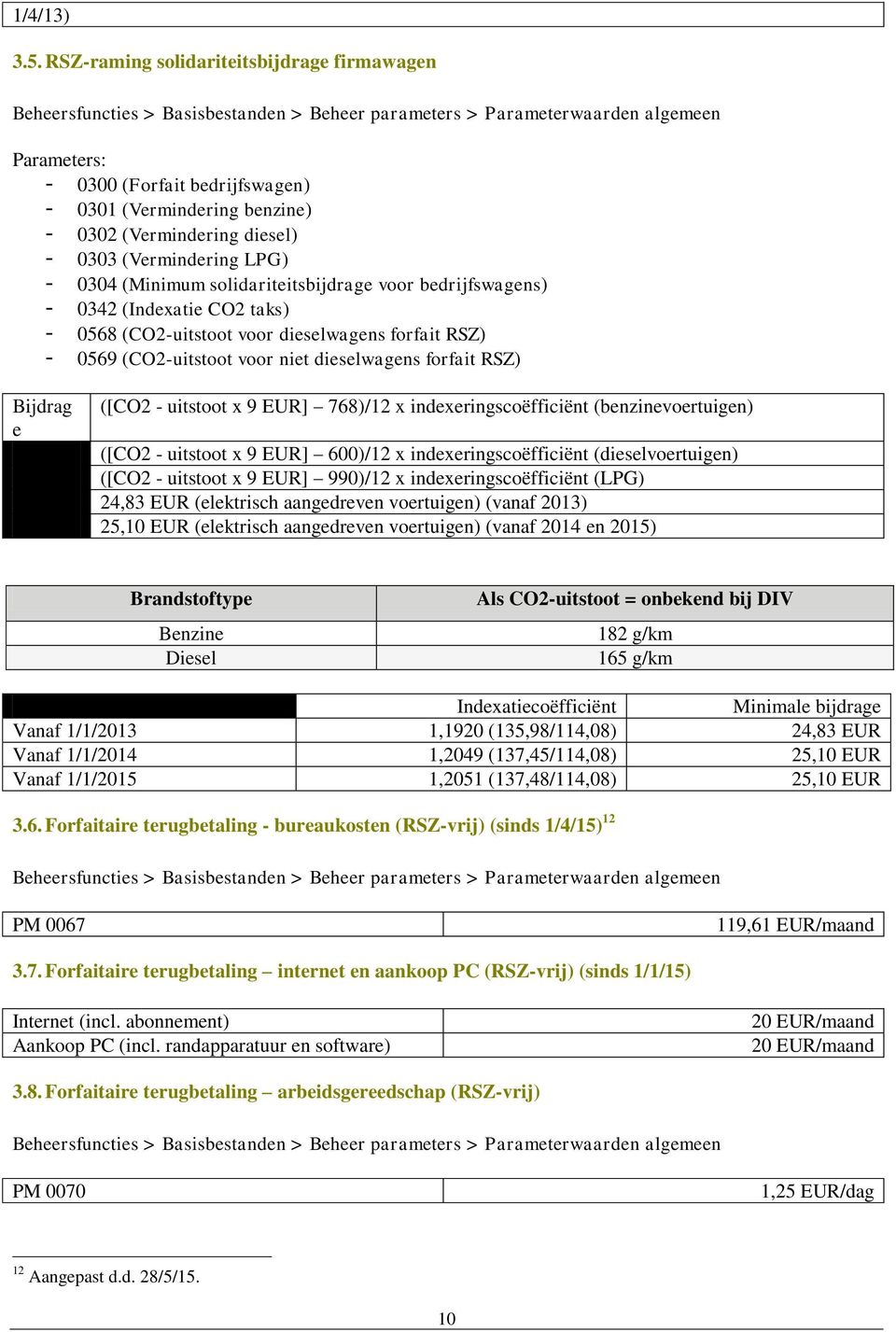 solidariteitsbijdrage voor bedrijfswagens) - 0342 (Indexatie CO2 taks) - 0568 (CO2-uitstoot voor dieselwagens forfait RSZ) - 0569 (CO2-uitstoot voor niet dieselwagens forfait RSZ) Bijdrag e ([CO2 -