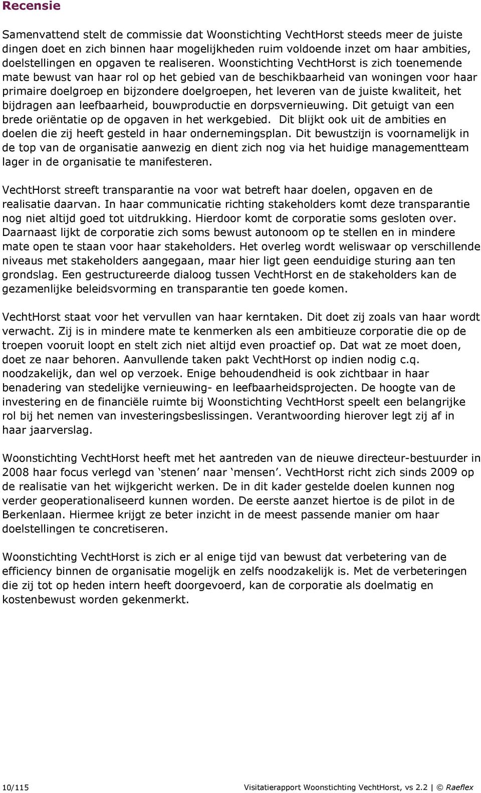 Woonstichting VechtHorst is zich toenemende mate bewust van haar rol op het gebied van de beschikbaarheid van woningen voor haar primaire doelgroep en bijzondere doelgroepen, het leveren van de