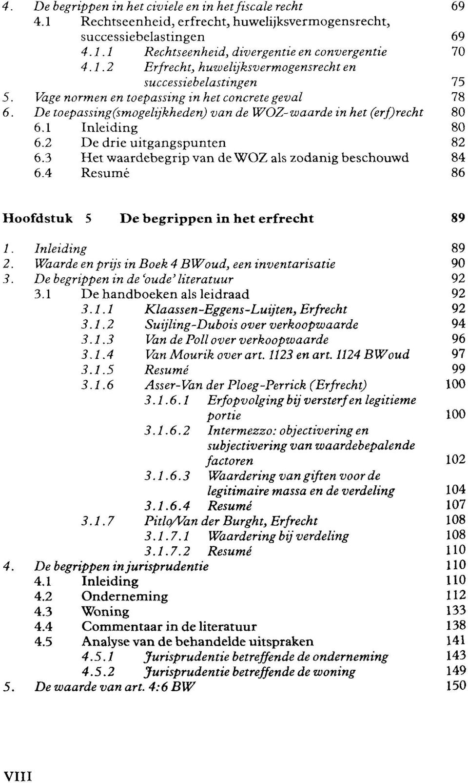 3 Het waardebegrip van de WOZ als zodanig beschouwd 84 6.4 Resumé 86 Hoofdstuk 5 De begrippen in het erfrecht 89 1. Inleiding 89 2. Waarde en prijs in Boek 4 BW oud, een inventarisatie 90 3.