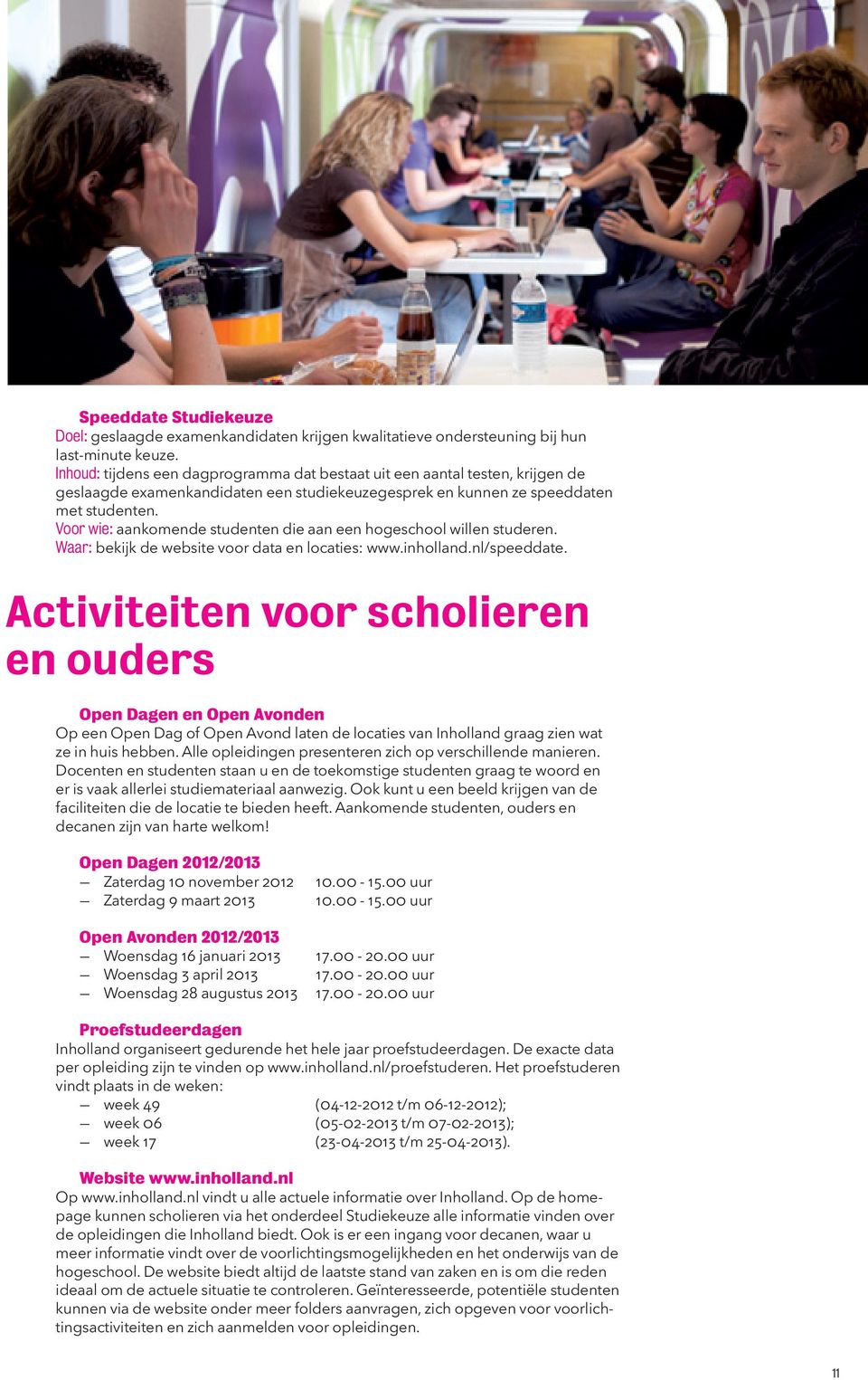 Voor wie: aankomende studenten die aan een hogeschool willen studeren. Waar: bekijk de website voor data en locaties: www.inholland.nl/speeddate.