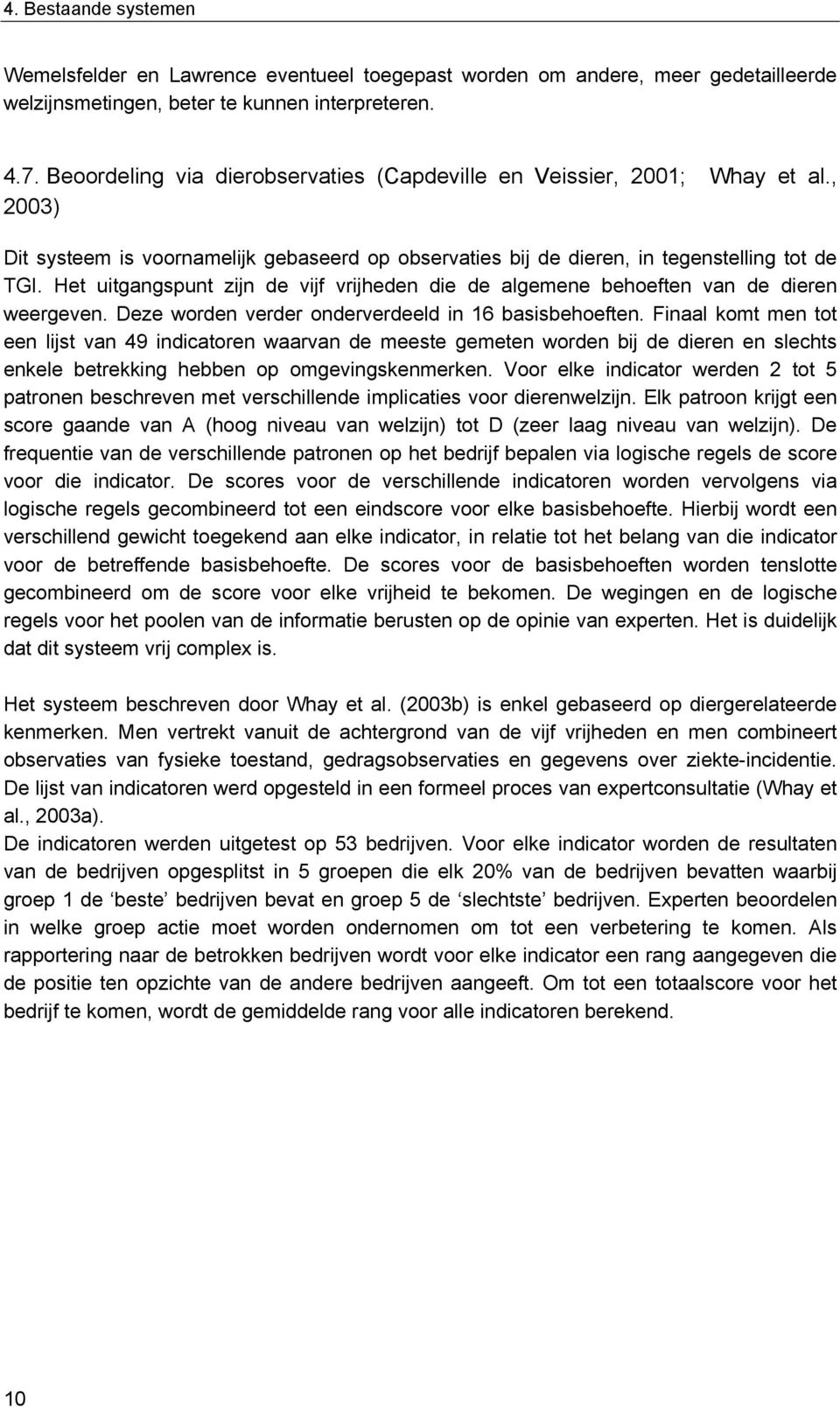 Het uitgangspunt zijn de vijf vrijheden die de algemene behoeften van de dieren weergeven. Deze worden verder onderverdeeld in 16 basisbehoeften.