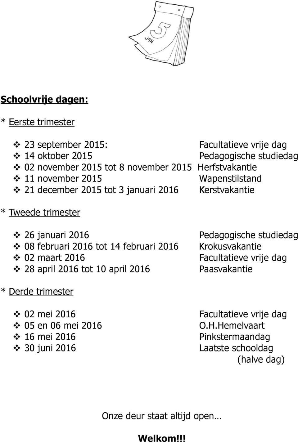 februari 2016 02 maart 2016 28 april 2016 tot 10 april 2016 Pedagogische studiedag Krokusvakantie Facultatieve vrije dag Paasvakantie * Derde trimester 02 mei