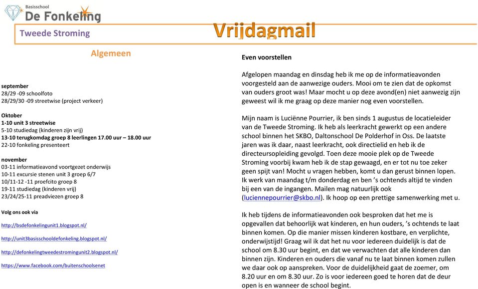 00 uur 22-10 fonkeling presenteert november 03-11 informatieavond voortgezet onderwijs 10-11 excursie stenen unit 3 groep 6/7 10/11-12 - 11 proefcito groep 8 19-11 studiedag (kinderen vrij)